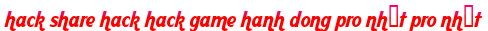 hack share hack hack game hanh dong pro nhất pro nhất moi